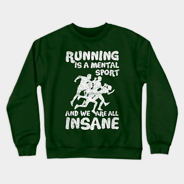 Running Is A Mental Sport And We Are All Insane Funny Crewneck Sweatshirt by screamingfool